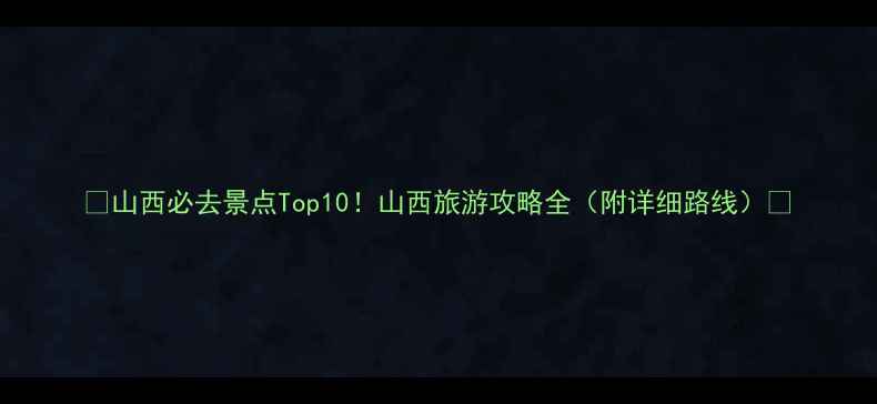 图片 ✨山西必去景点Top10！山西旅游攻略全（附详细路线）✨