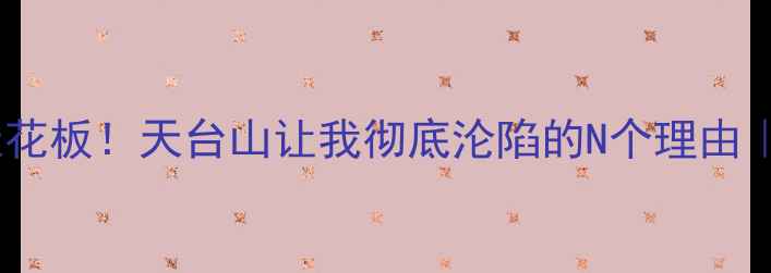 图片 ✨川中秘境天花板！天台山让我彻底沦陷的N个理由｜保姆级攻略1