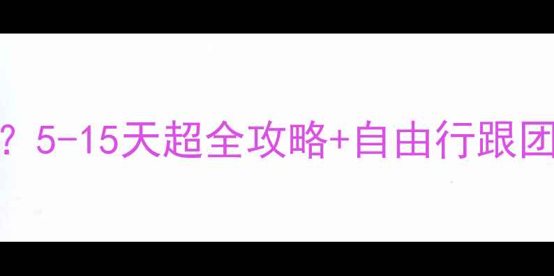 图片 ✨新西兰旅游几天合适？5-15天超全攻略+自由行跟团自驾方案（附预算）✨