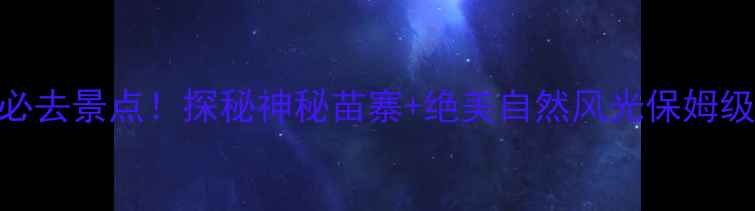 图片 ✨湘西土家族苗族自治州必去景点！探秘神秘苗寨+绝美自然风光保姆级攻略（附交通+美食）🔥1