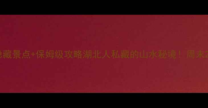 图片 ✨荆门必去5大隐藏景点+保姆级攻略湖北人私藏的山水秘境！周末2天1夜全攻略📍2