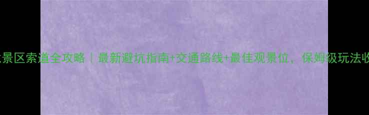 图片 ✨黄龙景区索道全攻略｜最新避坑指南+交通路线+最佳观景位，保姆级玩法收藏！1