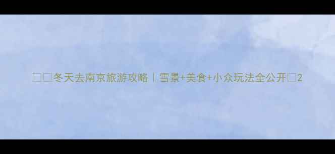 图片 ❄️冬天去南京旅游攻略｜雪景+美食+小众玩法全公开✨2