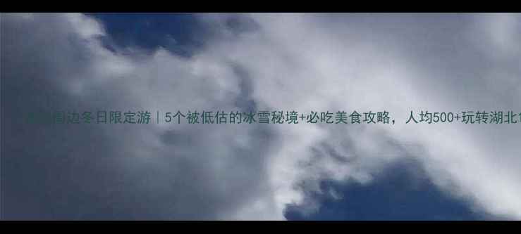 图片 ❄️武汉周边冬日限定游｜5个被低估的冰雪秘境+必吃美食攻略，人均500+玩转湖北1