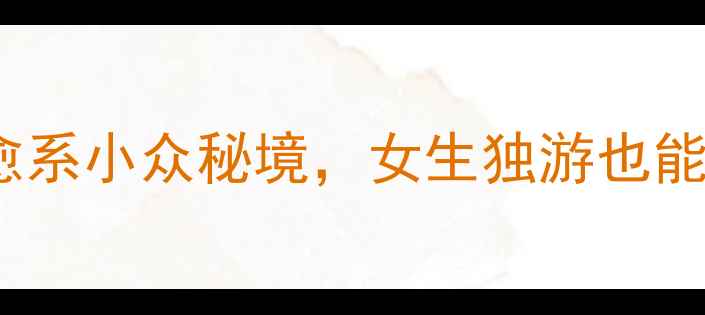 图片 一个人旅行去哪儿？这10个治愈系小众秘境，女生独游也能拍出高级感📸｜单人旅行攻略1