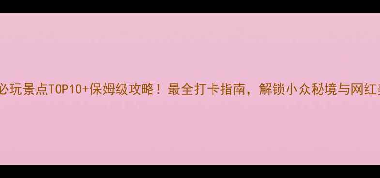 图片 万荣必玩景点TOP10+保姆级攻略！最全打卡指南，解锁小众秘境与网红美食2