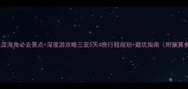 图片 三亚天涯海角必去景点+深度游攻略三亚5天4晚行程规划+避坑指南（附预算参考）1