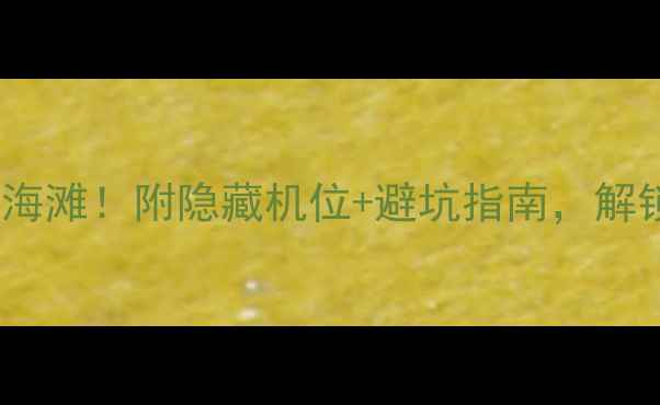 图片 三亚必去5大绝美海滩！附隐藏机位+避坑指南，解锁高颜值度假体验