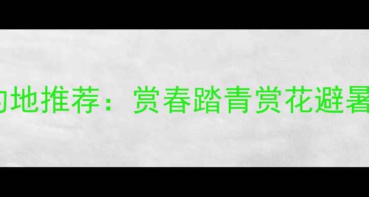 图片 三月底国内十大旅游目的地推荐：赏春踏青赏花避暑全攻略（附行程规划）1