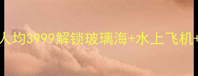 图片 三沙6日海岛狂欢攻略｜人均3999解锁玻璃海+水上飞机+珊瑚礁！附保姆级行程2