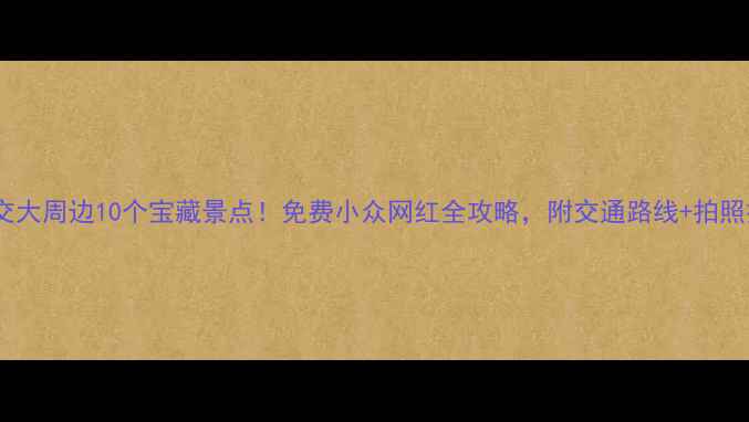 图片 上海交大周边10个宝藏景点！免费小众网红全攻略，附交通路线+拍照技巧2