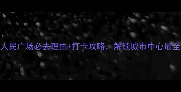 图片 上海人民广场必去理由+打卡攻略，解锁城市中心最全玩法