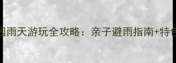 图片 上海动物园雨天游玩全攻略：亲子避雨指南+特色活动推荐