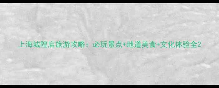 图片 上海城隍庙旅游攻略：必玩景点+地道美食+文化体验全2