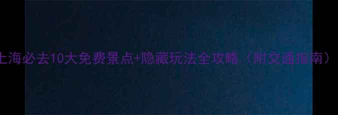 图片 上海必去10大免费景点+隐藏玩法全攻略（附交通指南）1