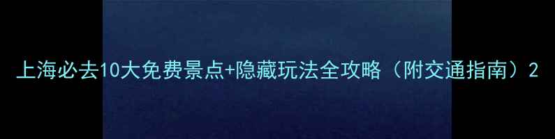 图片 上海必去10大免费景点+隐藏玩法全攻略（附交通指南）2