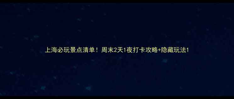 图片 上海必玩景点清单！周末2天1夜打卡攻略+隐藏玩法1