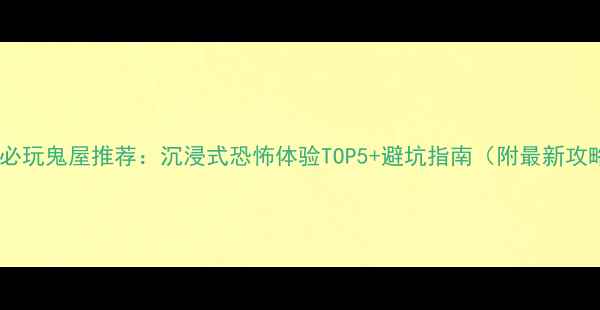 图片 上海必玩鬼屋推荐：沉浸式恐怖体验TOP5+避坑指南（附最新攻略）1