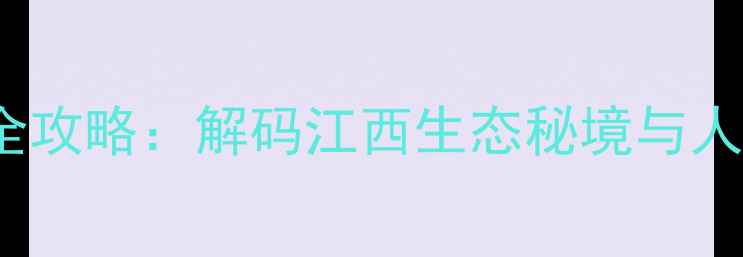 图片 上饶必去Top10景点全攻略：解码江西生态秘境与人文瑰宝的深度游指南