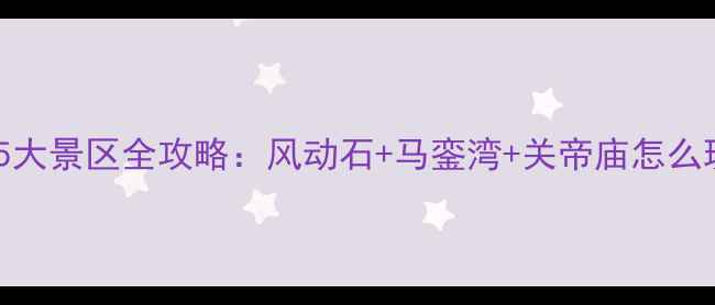 图片 东山岛必去5大景区全攻略：风动石+马銮湾+关帝庙怎么玩最全指南2