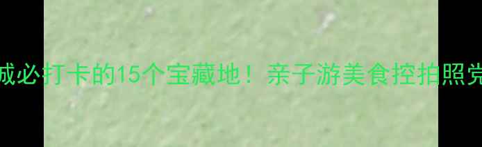 图片 东莞东城必打卡的15个宝藏地！亲子游美食控拍照党全攻略