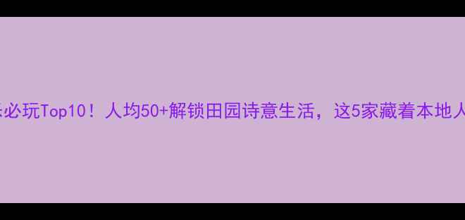 图片 东莞农家乐必玩Top10！人均50+解锁田园诗意生活，这5家藏着本地人私藏玩法1