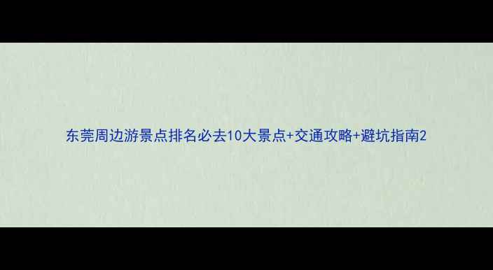图片 东莞周边游景点排名必去10大景点+交通攻略+避坑指南2