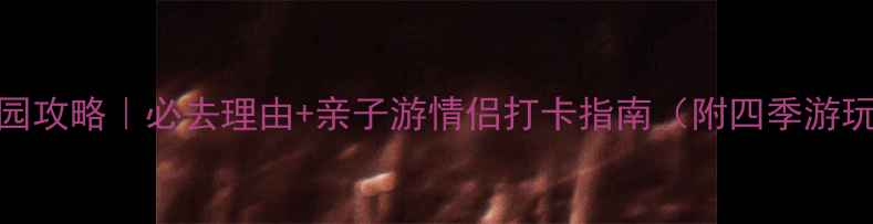 图片 东陵公园攻略｜必去理由+亲子游情侣打卡指南（附四季游玩地图）