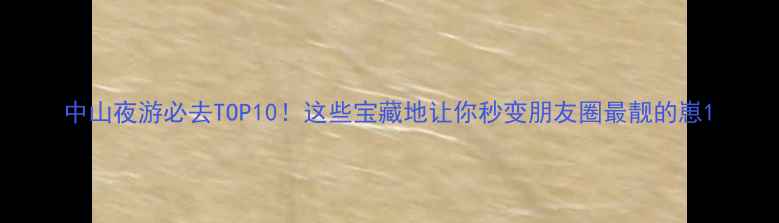 图片 中山夜游必去TOP10！这些宝藏地让你秒变朋友圈最靓的崽1
