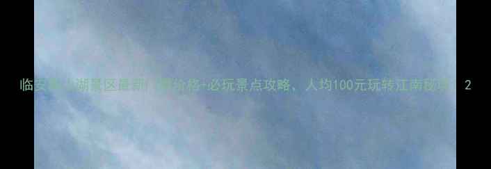 图片 临安青山湖景区最新门票价格+必玩景点攻略，人均100元玩转江南秘境！2