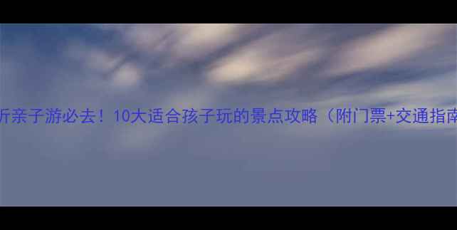 图片 临沂亲子游必去！10大适合孩子玩的景点攻略（附门票+交通指南）