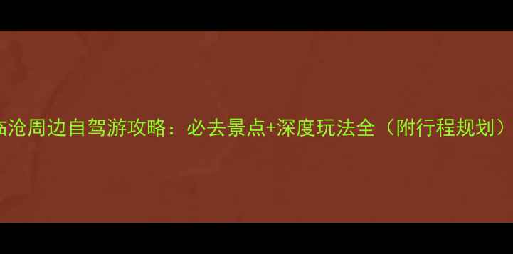 图片 临沧周边自驾游攻略：必去景点+深度玩法全（附行程规划）2