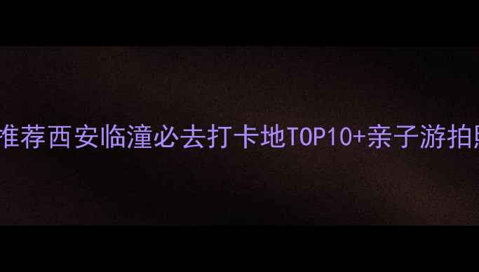 图片 临潼旅游景点推荐西安临潼必去打卡地TOP10+亲子游拍照圣地全攻略2