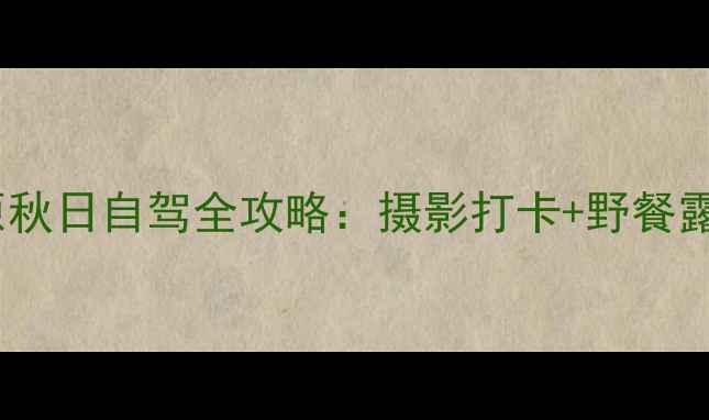 图片 乌兰布统草原秋日自驾全攻略：摄影打卡+野餐露营+深度体验