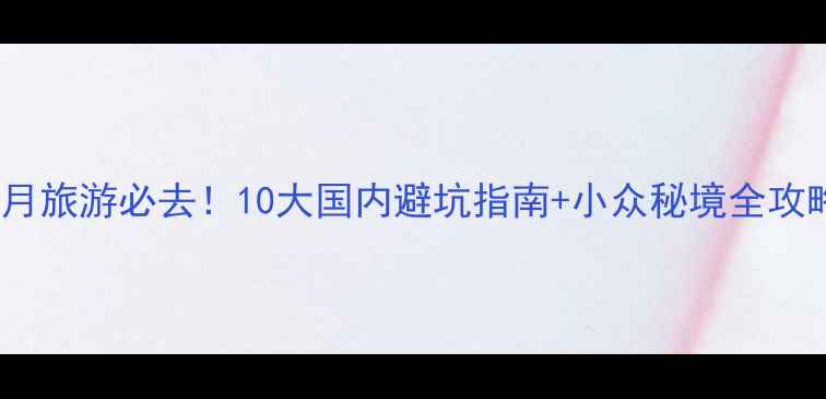 图片 九月旅游必去！10大国内避坑指南+小众秘境全攻略1