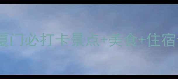 图片 二月厦门避寒游攻略｜厦门必打卡景点+美食+住宿全攻略（附避坑指南）1