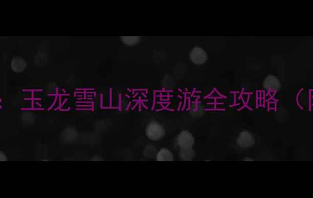 图片 云南旅游必去景点：玉龙雪山深度游全攻略（附交通门票玩法）1