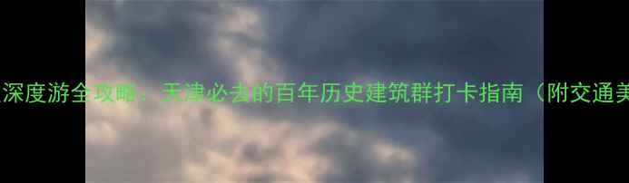 图片 五大道景区深度游全攻略：天津必去的百年历史建筑群打卡指南（附交通美食路线）2