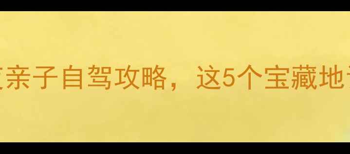 图片 京山周边游天花板！3天2夜亲子自驾攻略，这5个宝藏地让孩子秒变自然小博士🌿🚗