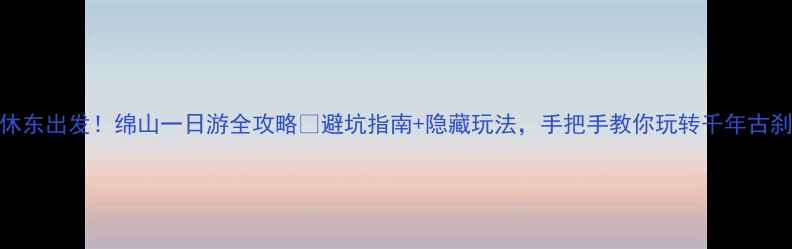 图片 介休东出发！绵山一日游全攻略🌄避坑指南+隐藏玩法，手把手教你玩转千年古刹！