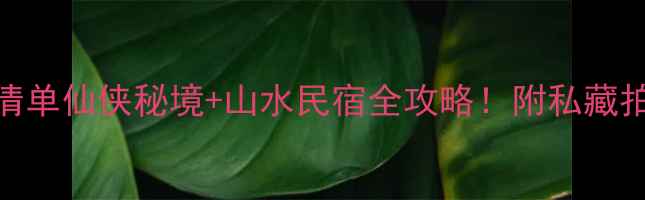 图片 仙华山必住酒店清单仙侠秘境+山水民宿全攻略！附私藏拍照点+交通路线1