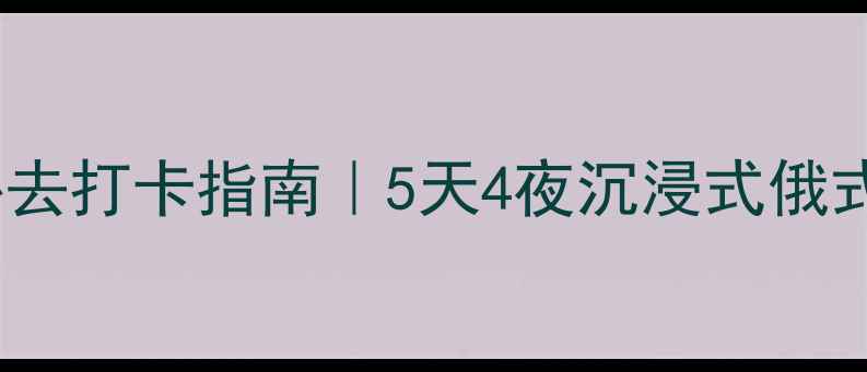 图片 伏尔加庄园必去打卡指南｜5天4夜沉浸式俄式风情全攻略1