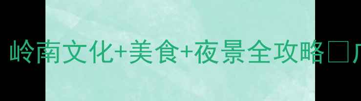 图片 佛山必去景点推荐｜岭南文化+美食+夜景全攻略🔥广东旅游清单TOP101