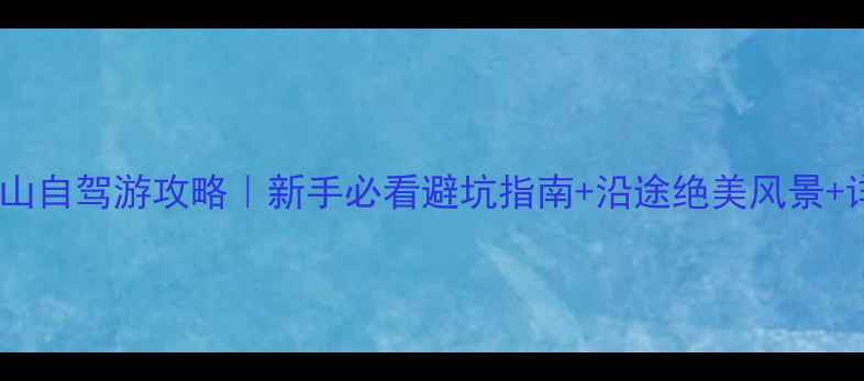 图片 保姆级四姑娘山自驾游攻略｜新手必看避坑指南+沿途绝美风景+详细路线规划1