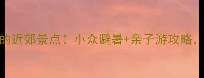 图片 保定站附近必打卡的近郊景点！小众避暑+亲子游攻略，收藏这篇就够啦！