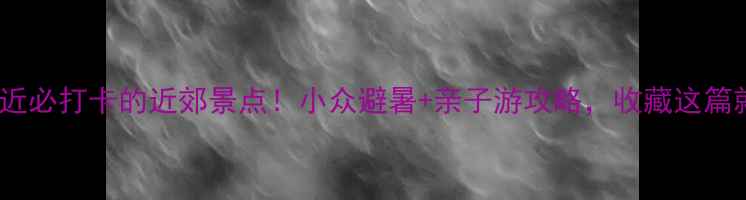 图片 保定站附近必打卡的近郊景点！小众避暑+亲子游攻略，收藏这篇就够啦！1