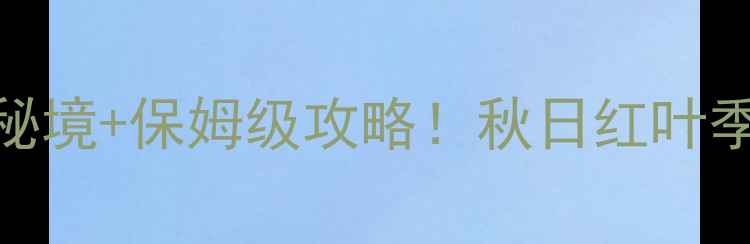 图片 光雾山必去5大秘境+保姆级攻略！秋日红叶季打卡全攻略🍁2