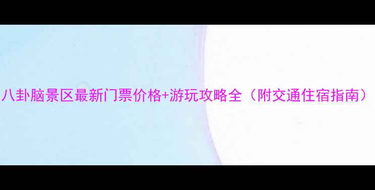 图片 八卦脑景区最新门票价格+游玩攻略全（附交通住宿指南）