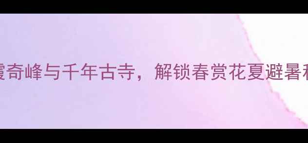 图片 六峰山必去理由：探秘丹霞奇峰与千年古寺，解锁春赏花夏避暑秋观叶冬寻雪的全季节玩法