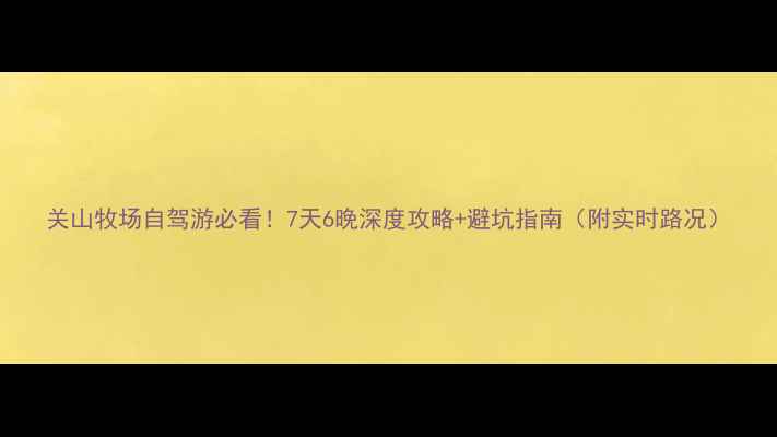 图片 关山牧场自驾游必看！7天6晚深度攻略+避坑指南（附实时路况）